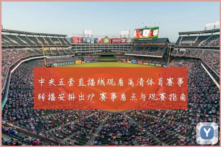 中央五套直播线观看高清体育赛事转播安排出炉 赛事看点与观赛指南同步公布