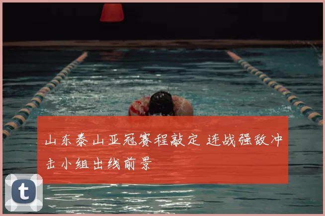 山东泰山亚冠赛程敲定 连战强敌冲击小组出线前景