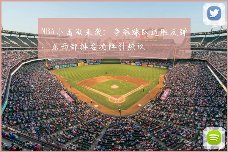NBA小高潮来袭:争冠球队连胜反弹,东西部排名洗牌引热议