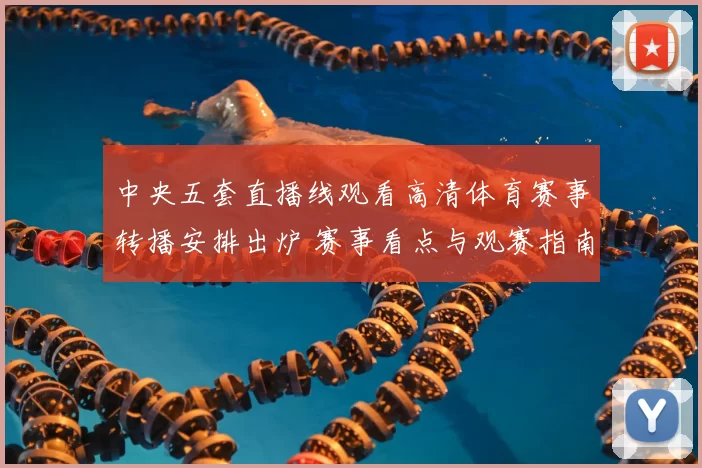 中央五套直播线观看高清体育赛事转播安排出炉 赛事看点与观赛指南同步公布