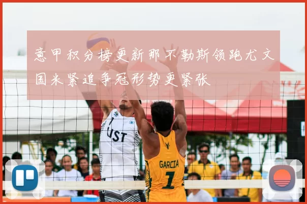 意甲积分榜更新那不勒斯领跑尤文国米紧追争冠形势更紧张