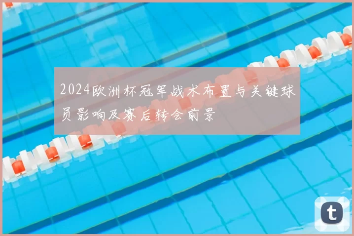 2024欧洲杯冠军战术布置与关键球员影响及赛后转会前景